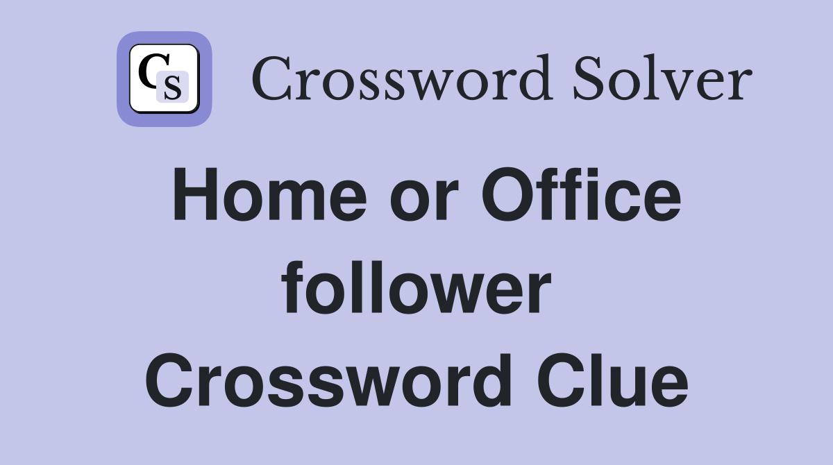 Home or Office follower Crossword Clue