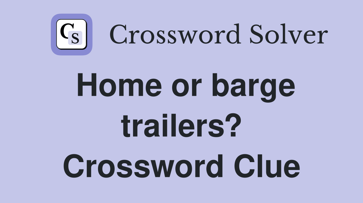 Home or barge trailers? Crossword Clue
