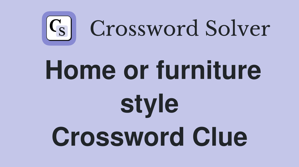 Home or furniture style Crossword Clue