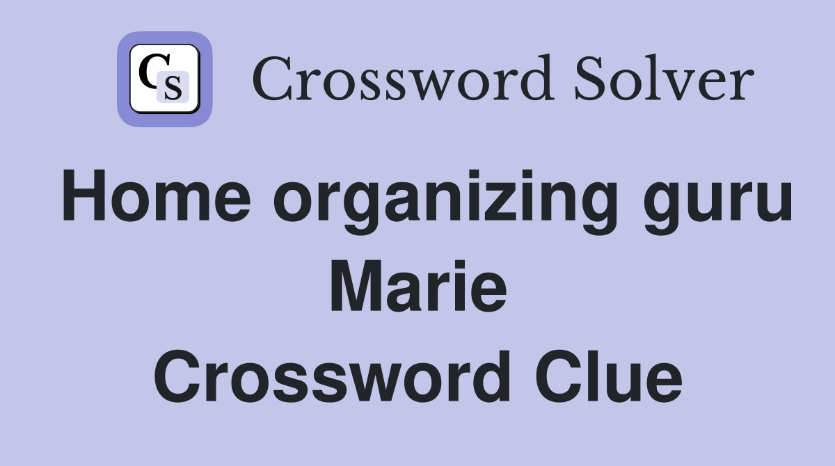 Home organizing guru Marie Crossword Clue
