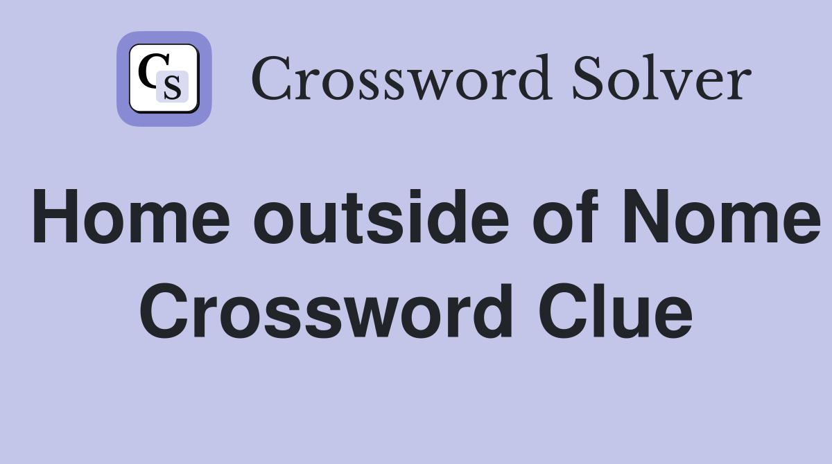 Home outside of Nome Crossword Clue