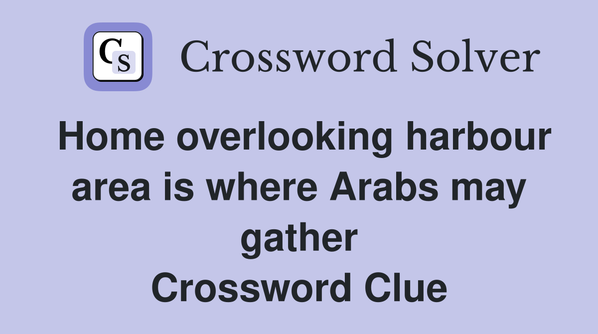 Home overlooking harbour area is where Arabs may gather Crossword Clue