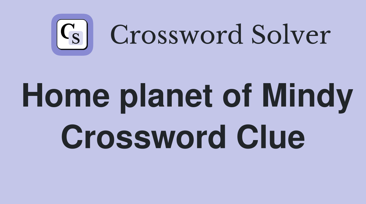 Home planet of Mindy Crossword Clue