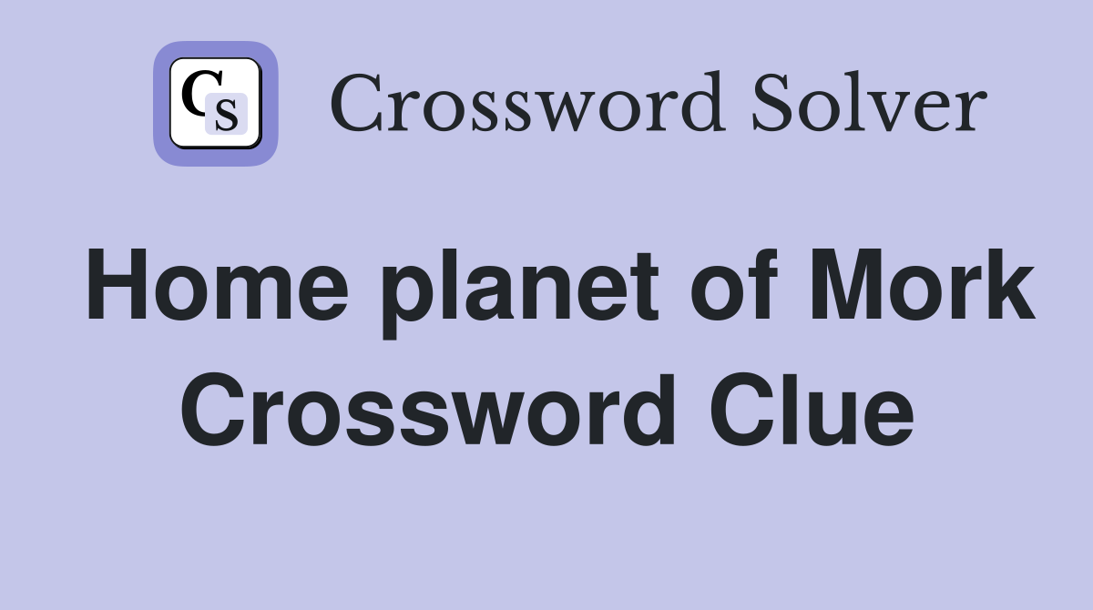 Home planet of Mork Crossword Clue