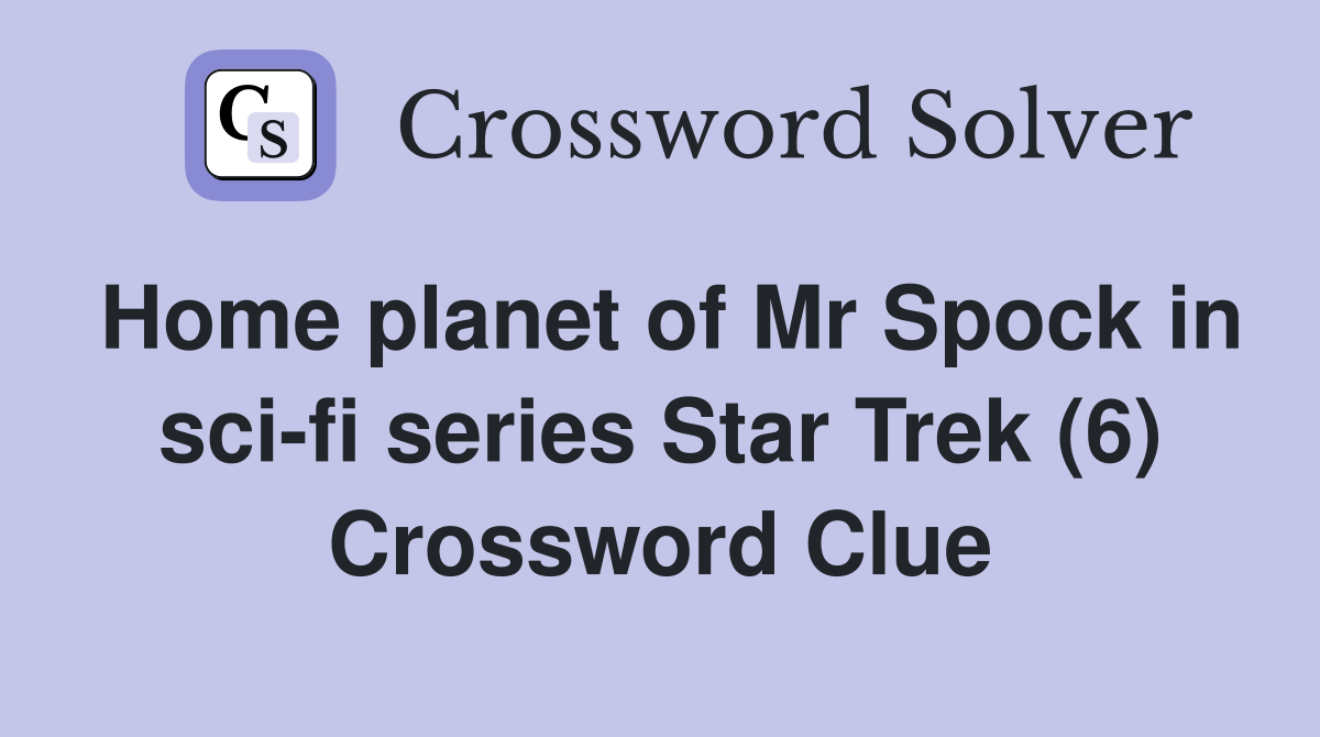 Home planet of Mr Spock in sci-fi series Star Trek (6) Crossword Clue
