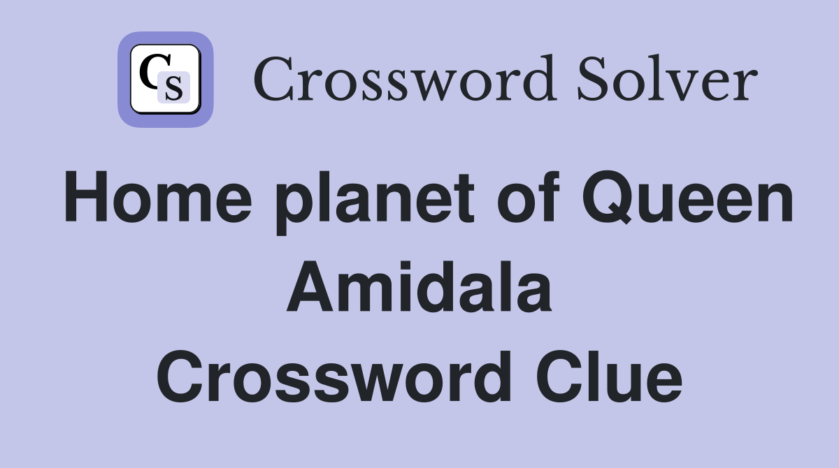 Home planet of Queen Amidala Crossword Clue