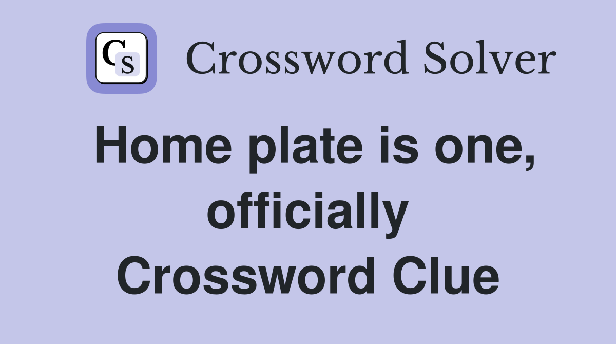 Home plate is one, officially Crossword Clue