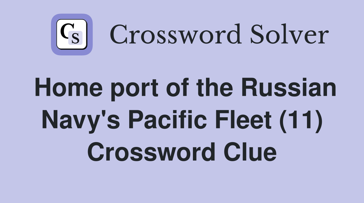 Home port of the Russian Navy's Pacific Fleet (11) Crossword Clue