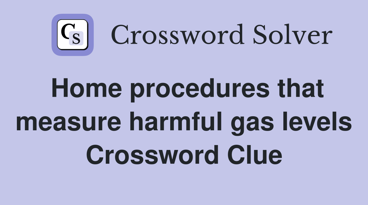 Home procedures that measure harmful gas levels Crossword Clue