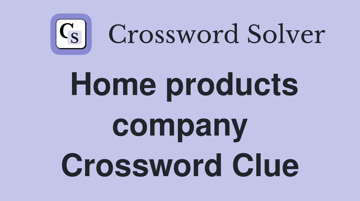 Home products company Crossword Clue