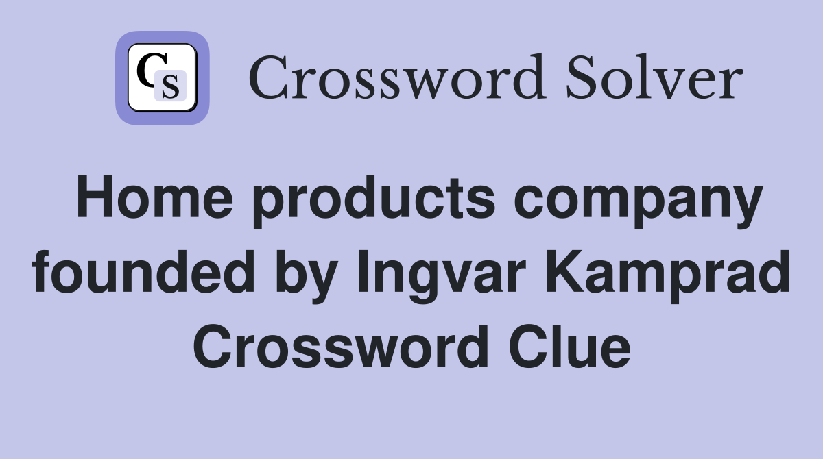 Home products company founded by Ingvar Kamprad Crossword Clue