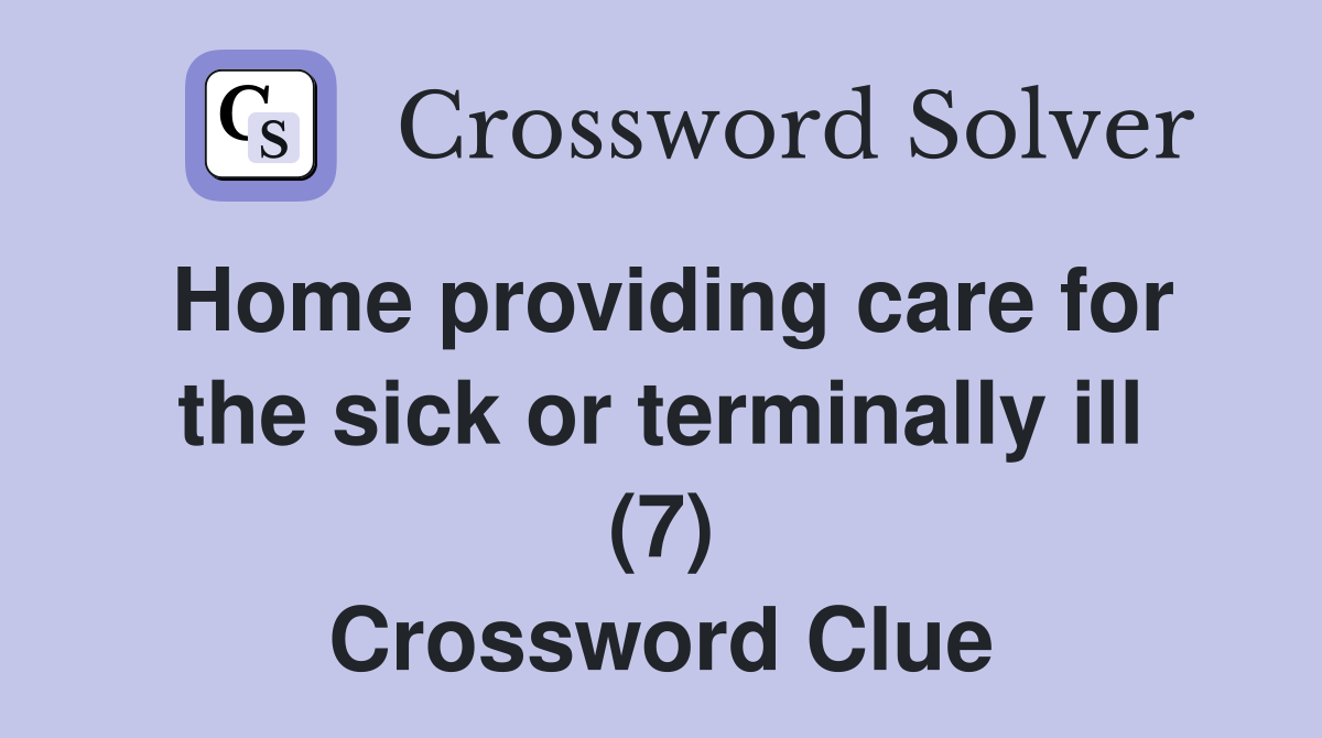 Home providing care for the sick or terminally ill (7) Crossword Clue