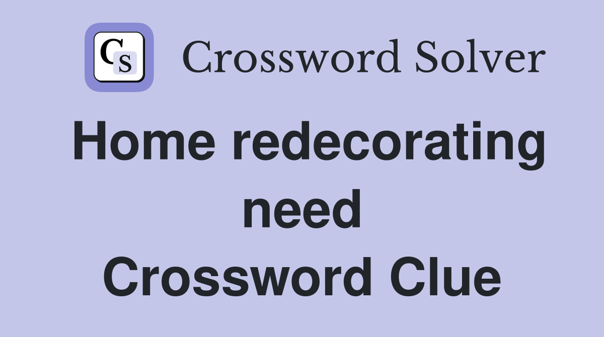 Home redecorating need Crossword Clue