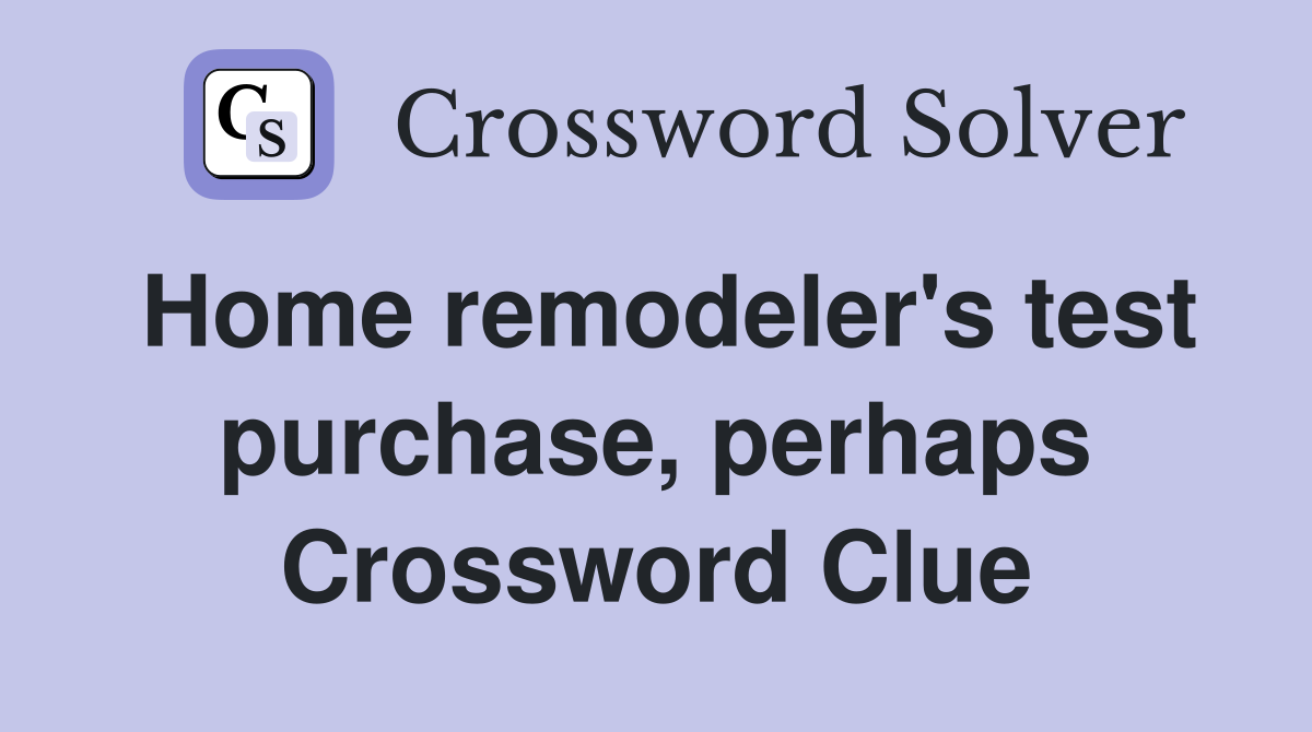 Home remodeler's test purchase, perhaps Crossword Clue
