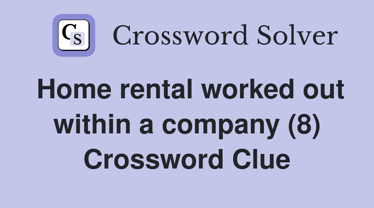 Home rental worked out within a company (8) Crossword Clue