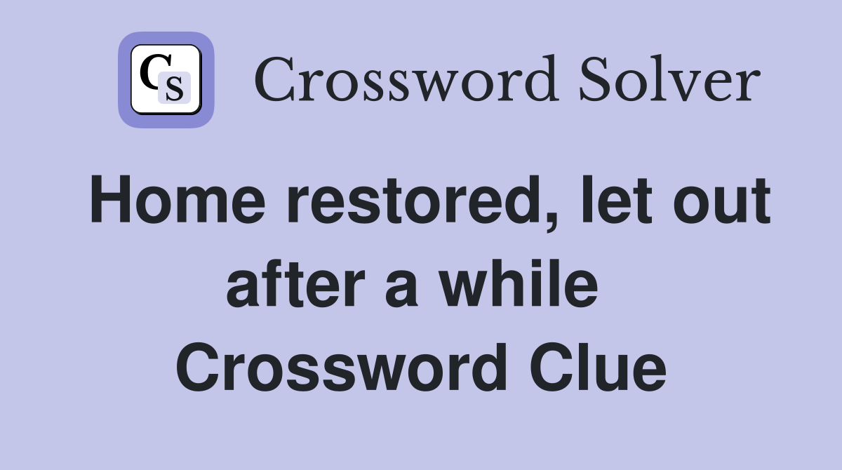 Home restored, let out after a while  Crossword Clue