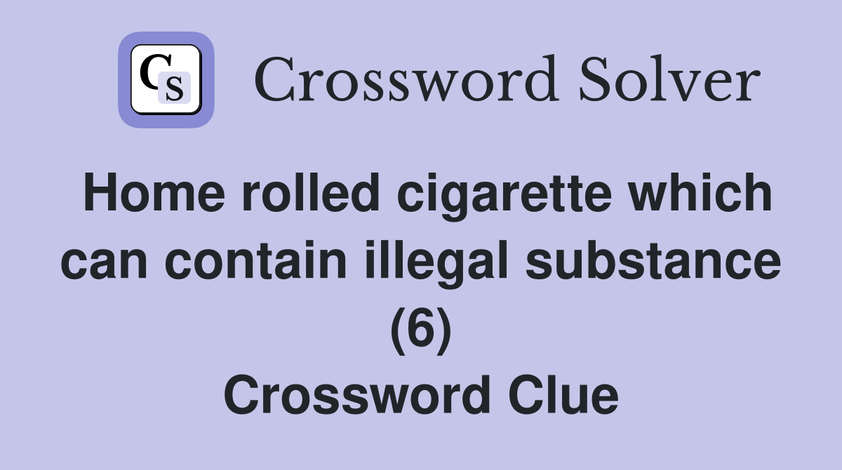 Home rolled cigarette which can contain illegal substance (6) Crossword Clue