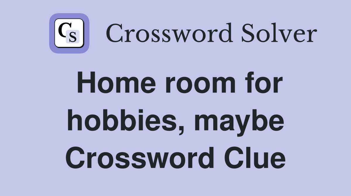 Home room for hobbies, maybe Crossword Clue