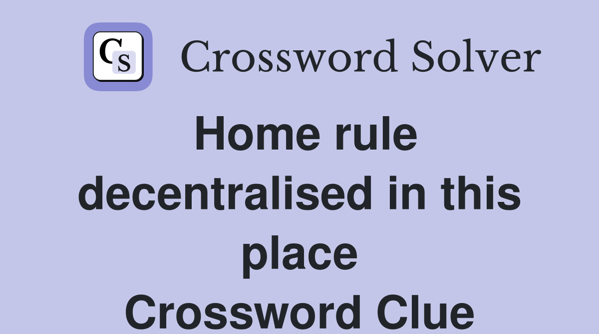 Home rule decentralised in this place Crossword Clue