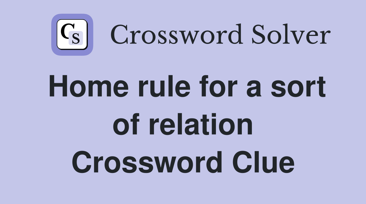 Home rule for a sort of relation Crossword Clue