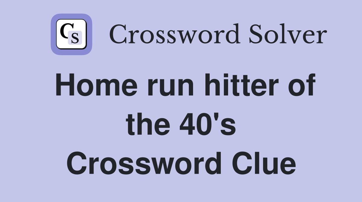 Home run hitter of the 40's Crossword Clue