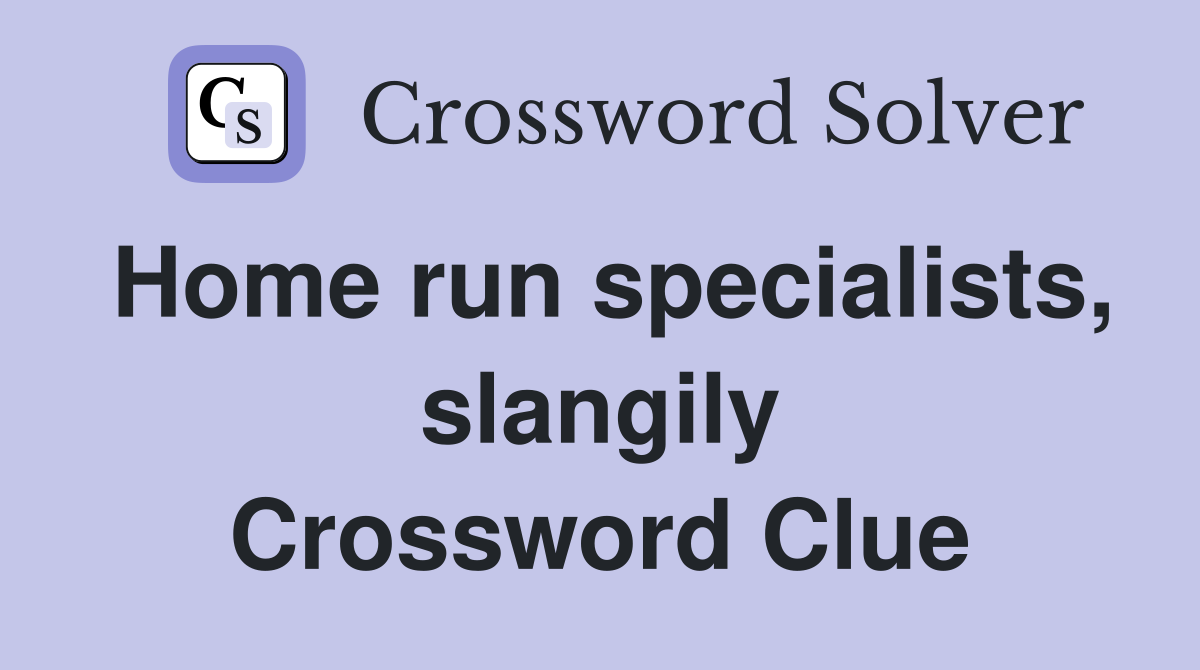 Home run specialists, slangily Crossword Clue