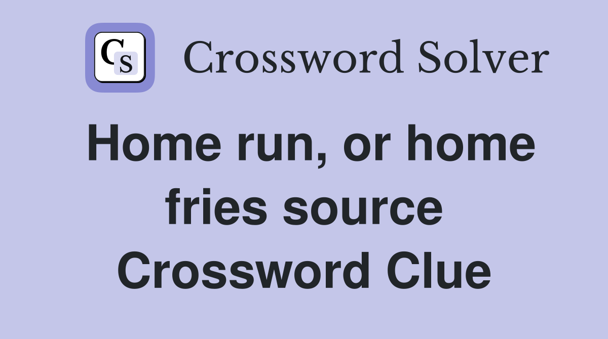 Home run, or home fries source Crossword Clue
