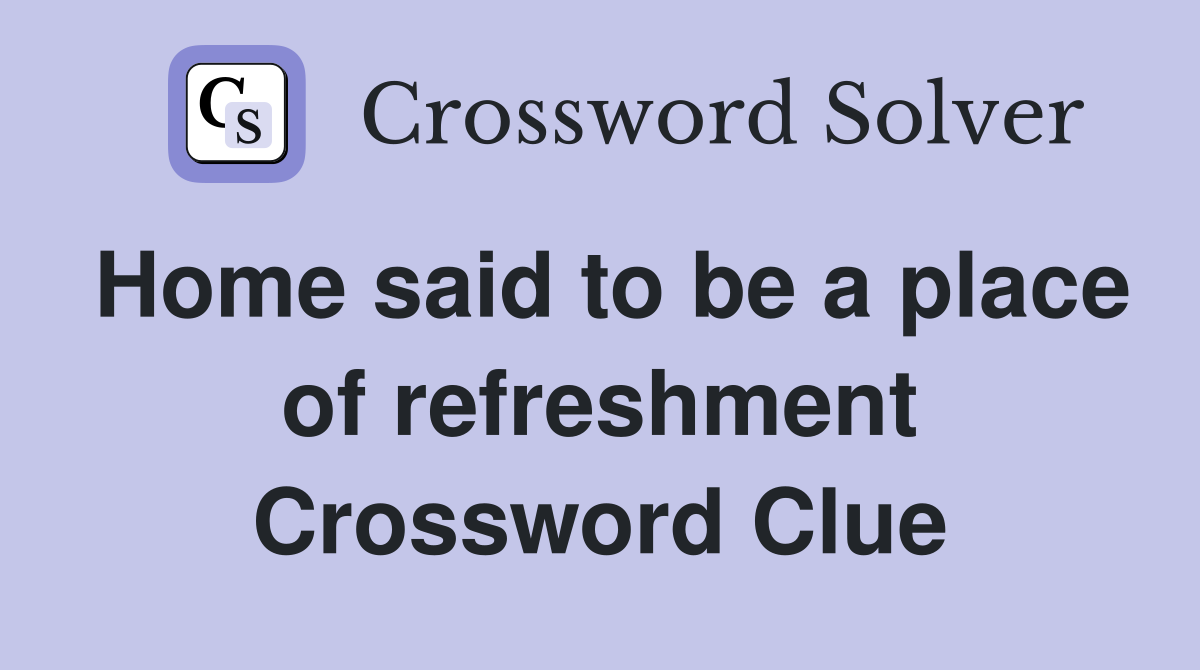 Home said to be a place of refreshment Crossword Clue