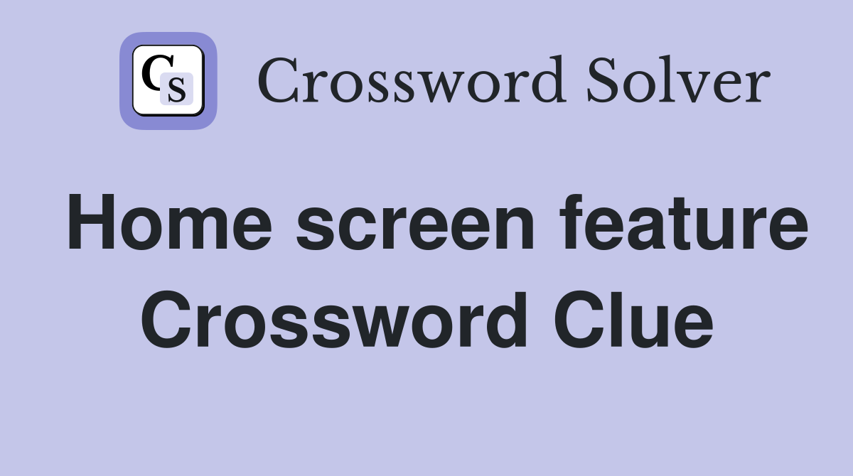 Home screen feature Crossword Clue