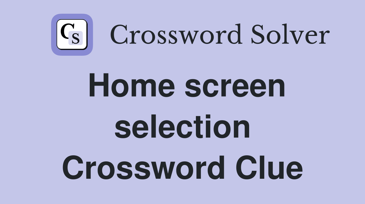Home screen selection Crossword Clue