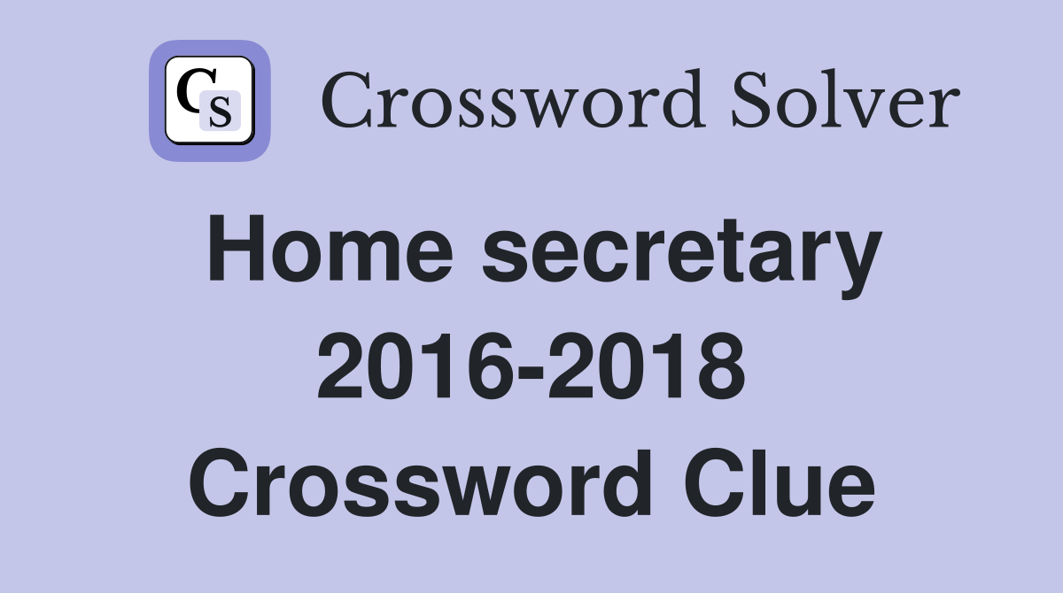 Home secretary 2016-2018 Crossword Clue