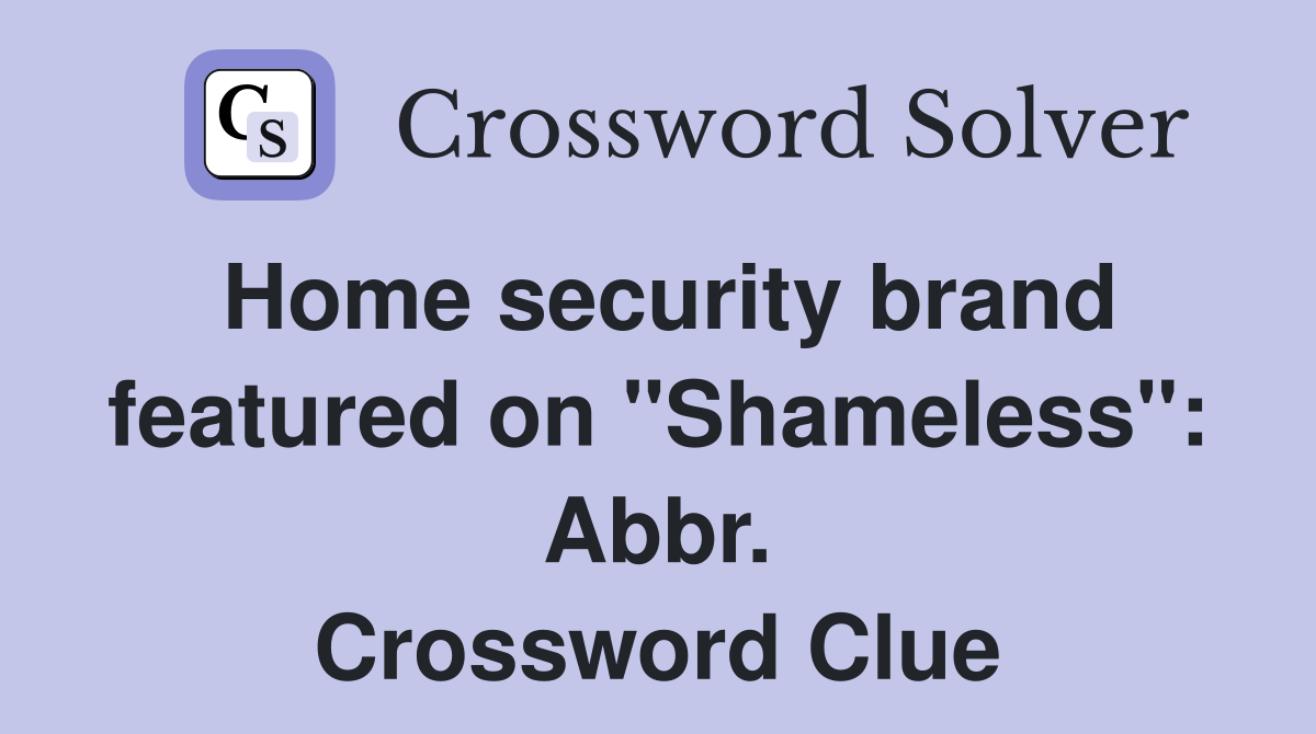 Home security brand featured on "Shameless": Abbr. Crossword Clue