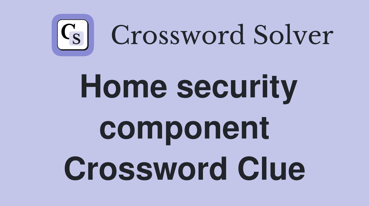 Home security component Crossword Clue
