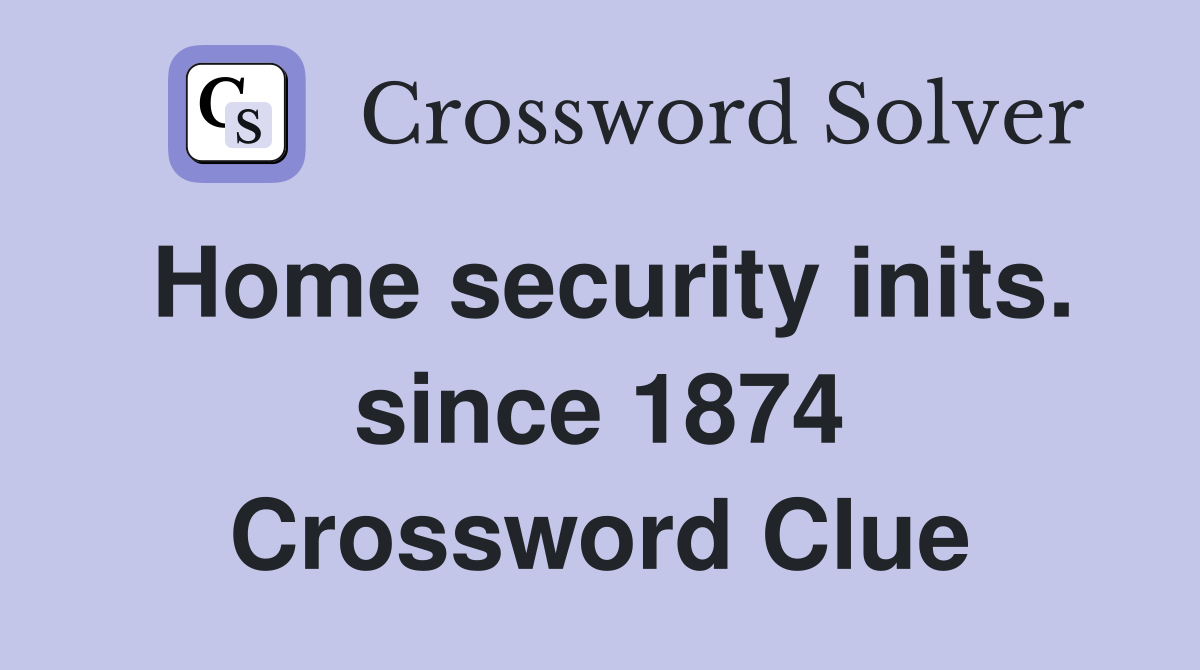 Home security inits. since 1874 Crossword Clue