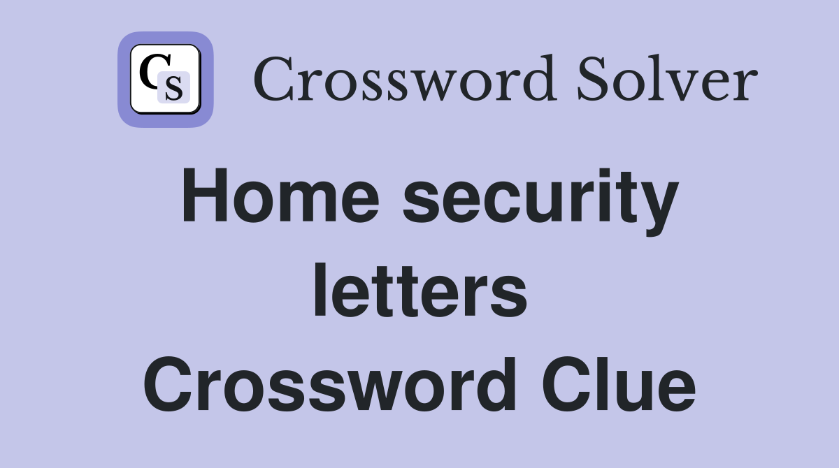Home security letters Crossword Clue