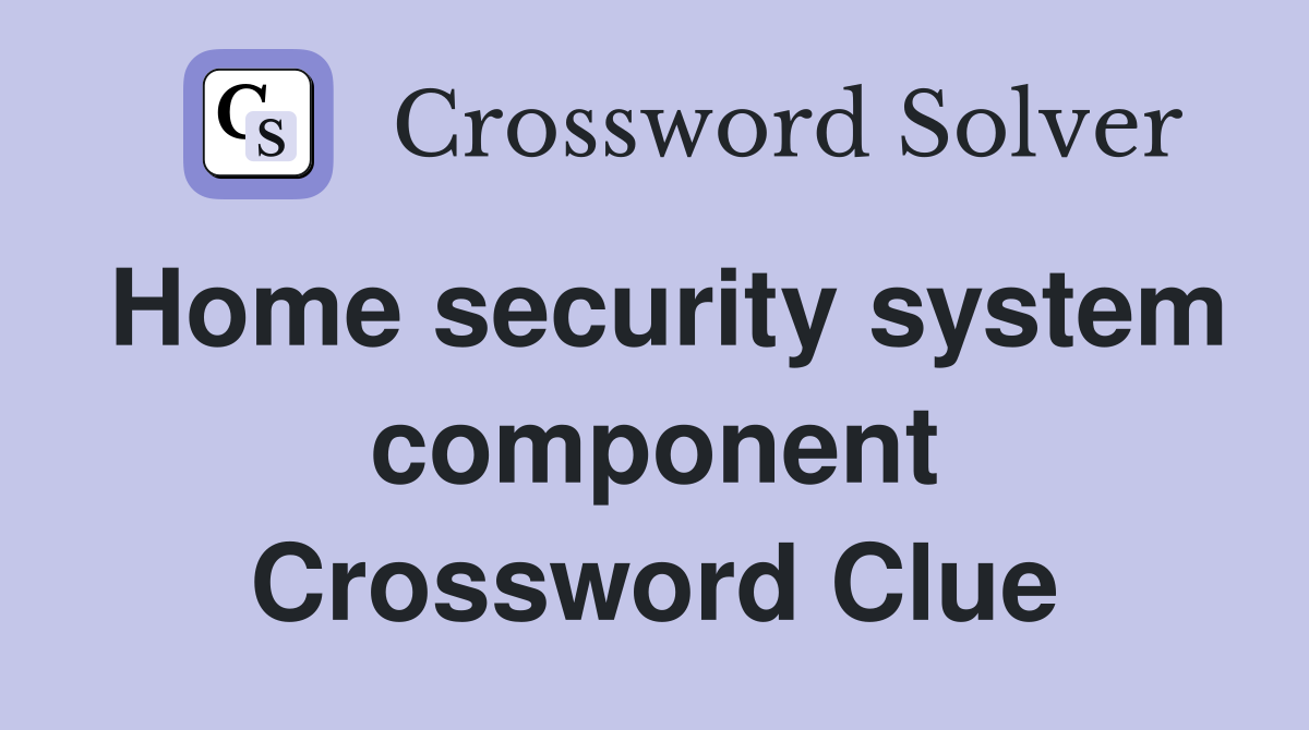 Home security system component Crossword Clue