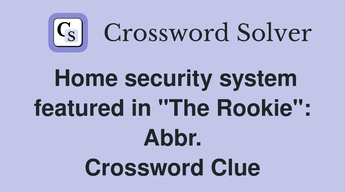 Home security system featured in "The Rookie": Abbr. Crossword Clue