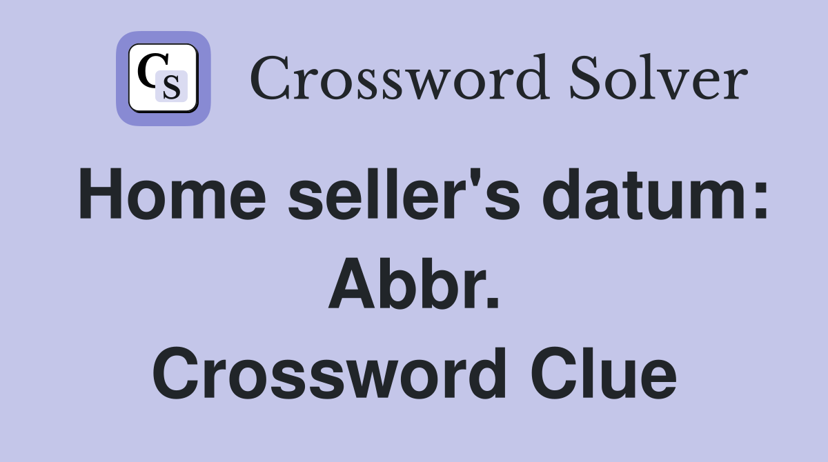 Home seller's datum: Abbr. Crossword Clue