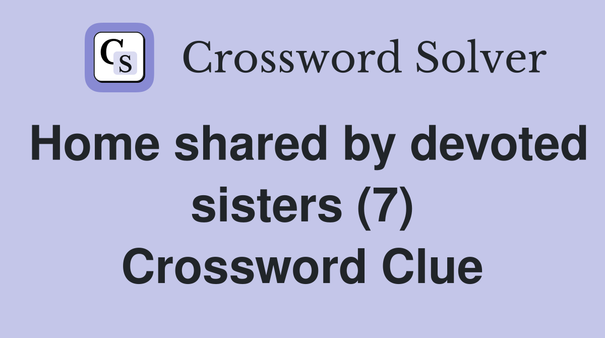 Home shared by devoted sisters (7) Crossword Clue