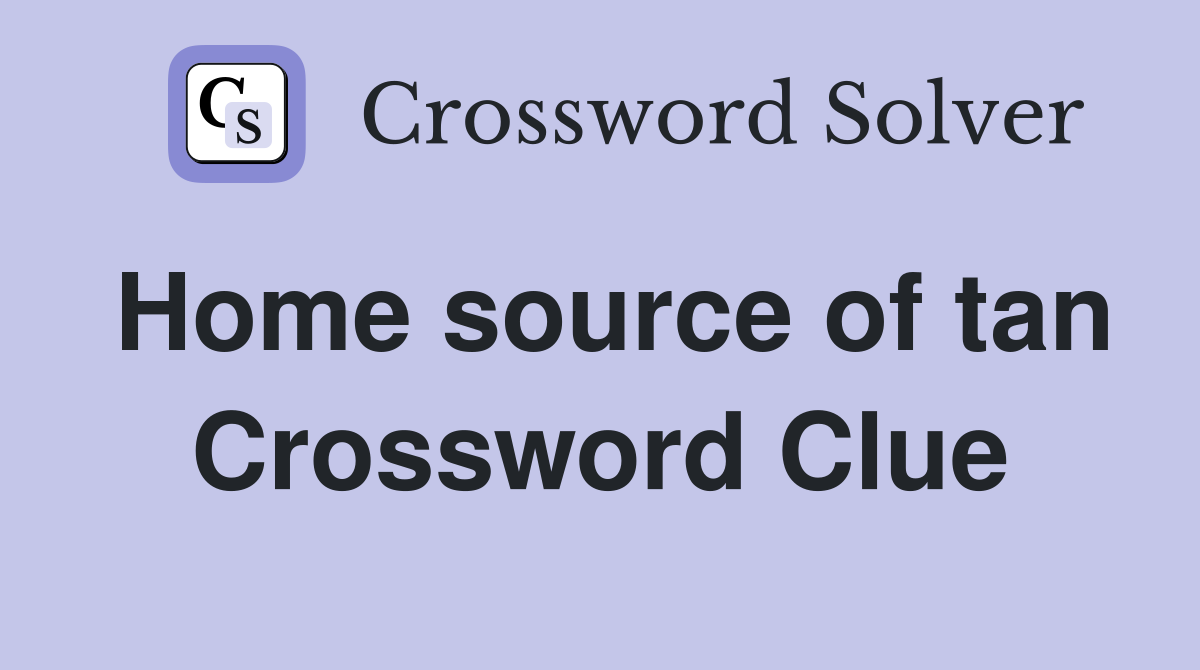 Home source of tan Crossword Clue