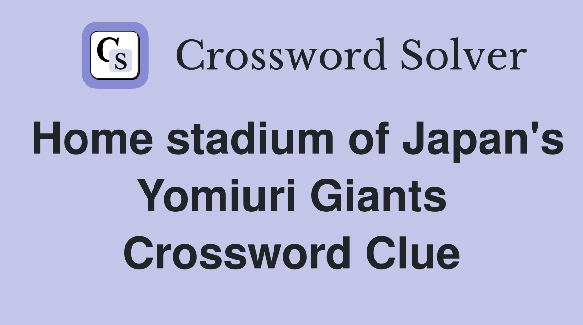 Home stadium of Japan's Yomiuri Giants Crossword Clue
