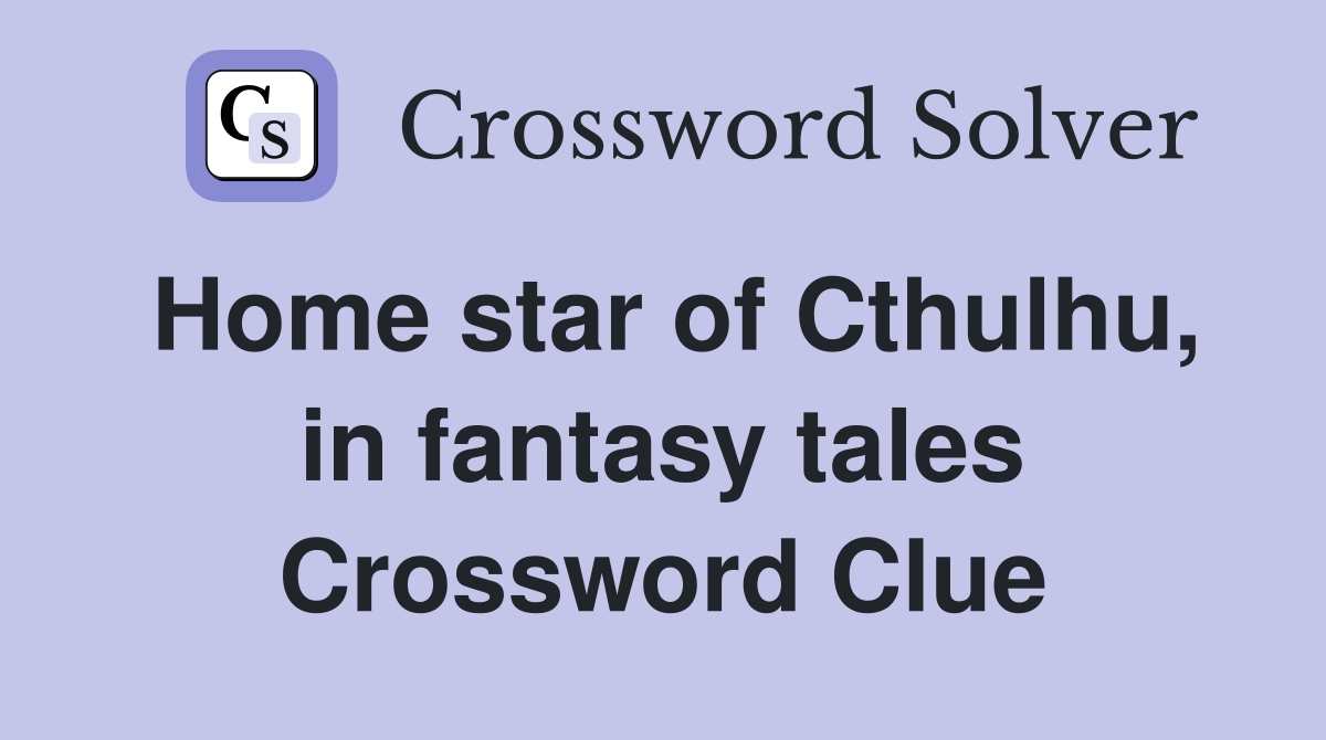 Home star of Cthulhu, in fantasy tales Crossword Clue