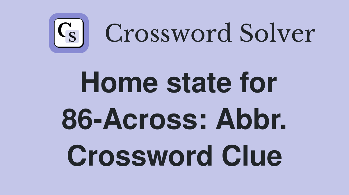 Home state for 86-Across: Abbr. Crossword Clue