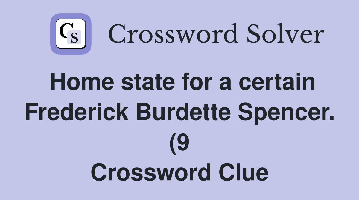 Home state for a certain Frederick Burdette Spencer (9) Crossword Home state for a certain Frederick Burdette Spencer (9) Crossword