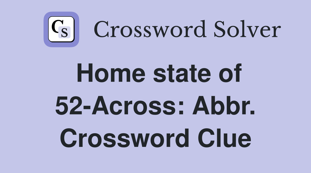 Home state of 52-Across: Abbr. Crossword Clue
