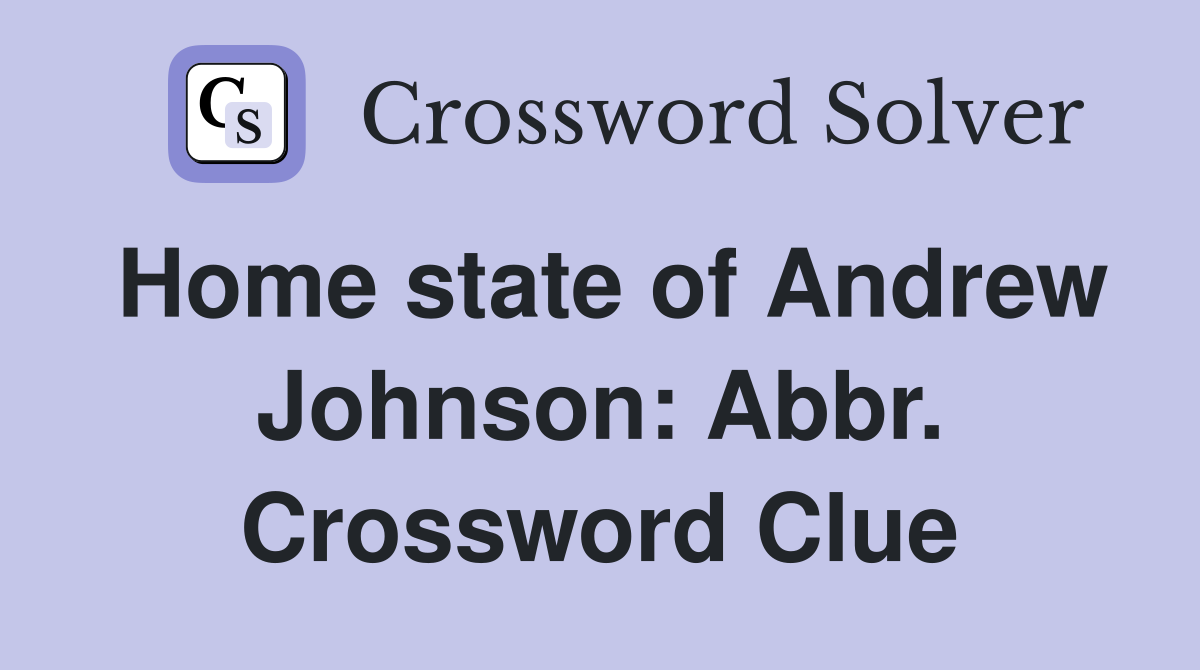 Home state of Andrew Johnson: Abbr. Crossword Clue