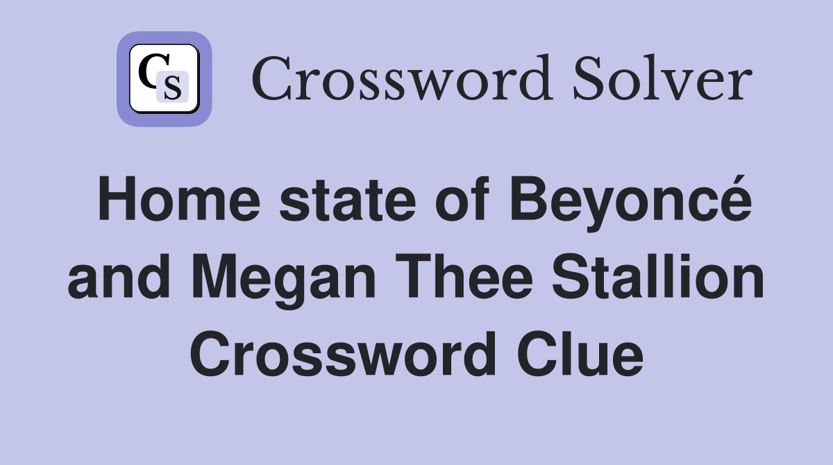 Home state of Beyoncé and Megan Thee Stallion Crossword Clue