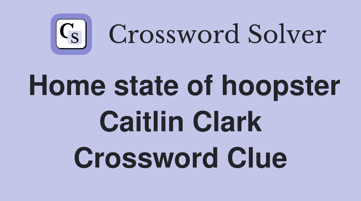 Home state of hoopster Caitlin Clark Crossword Clue