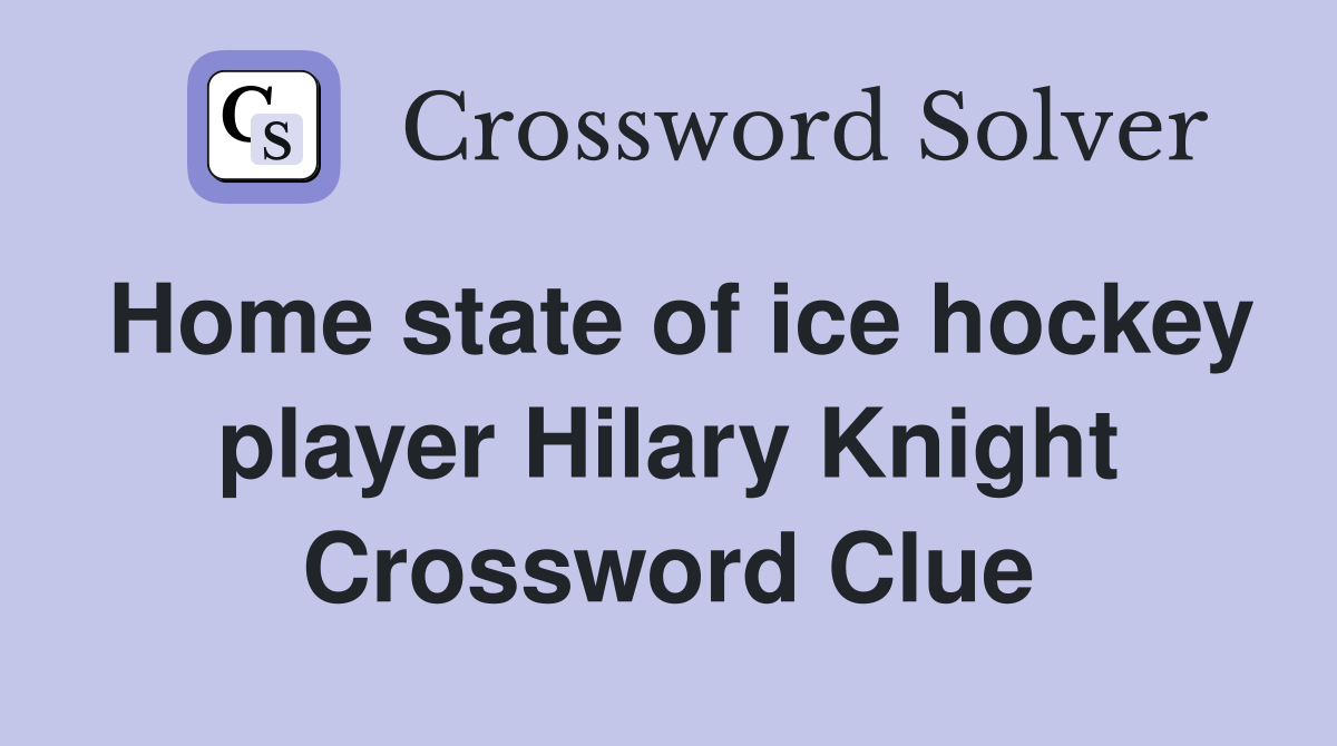Home state of ice hockey player Hilary Knight Crossword Clue