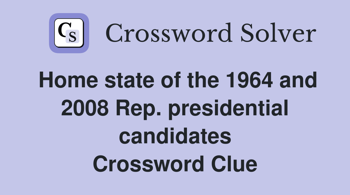 Home state of the 1964 and 2008 Rep. presidential candidates Crossword Clue